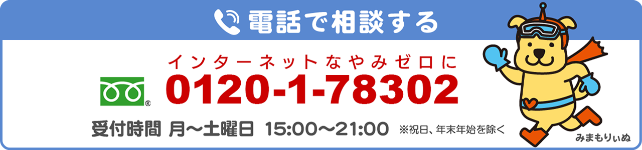 電話相談　0120-1-78302　受付時間 月～土曜日 15:00～21:00　※祝日、年末年始を除く